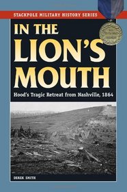 In the Lion's Mouth: Hood's Tragic Retreat from Nashville, 1864 (Stackpole Military History Series)