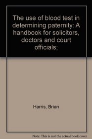 The use of blood test in determining paternity: A handbook for solicitors, doctors and court officials;