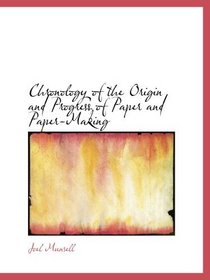 Chronology of the Origin and Progress of Paper and Paper-Making
