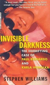 Invisible Darkness - The Horrifying Case of Paul Bernardo and Karla Homolka