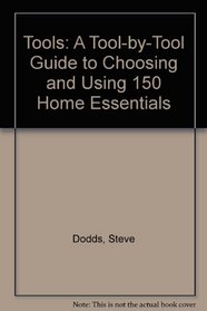 Tools: A Tool-by-Tool Guide to Choosing and Using 150 Home Essentials
