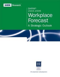 SHRM 2004-2005 Workplace Forecast: A Strategic Outlook (SHRM Surveys series)