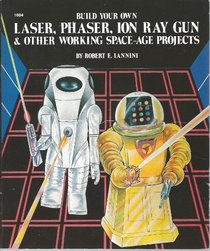 Build Your Own Laser, Phaser, Ion Ray Gun  Other Working Space-Age Projects