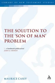 The Solution to the 'Son of Man' Problem (Library of New Testament Studies)