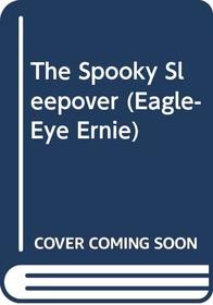 The Spooky Sleepover (Eagle-Eye Ernie)