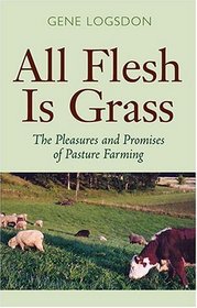 All Flesh Is Grass : Pleasures  Promises Of Pasture Farming