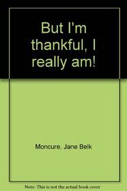 But I'm thankful, I really am!