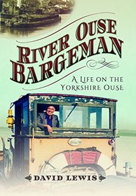 River Ouse Bargeman: A Lifetime on the Yorkshire Ouse