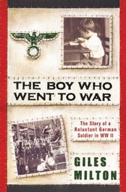 The Boy Who Went to War: The Story of a Reluctant German Soldier in W.W. II