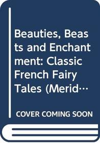 Beauties, Beasts, and Enchantment: Classic French Fairy Tales (Meridian S.)