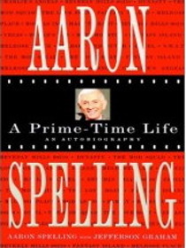 Aaron Spelling: A Prime Time Life : An Autobiography