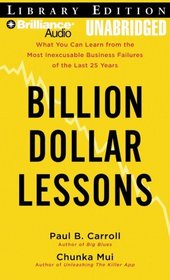 Billion Dollar Lessons: What You Can Learn from the Most Inexcusable Business Failures of the Last Twenty-five Years