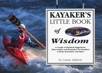 Kayaker's Little Book of Wisdom: A Couple Hundred Suggestions, Observations, and Reminders for Kayakers to Read, Remember, and Share (Kayaker's Little Book of Wisdom)