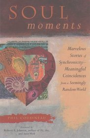 Soul Moments: Marvelous Stories of Synchronicity-Meaningful Coincidences from a Seemingly Random World