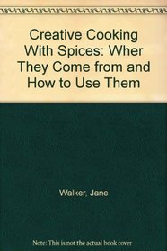 Creative Cooking With Spices: Wher They Come from and How to Use Them