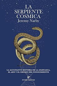 La serpiente csmica: La alucinante historia de la ayahuasca, el ADN y el origen del conocimiento.