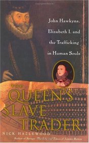 The Queen's Slave Trader : John Hawkyns, Elizabeth I, and the Trafficking in Human Souls