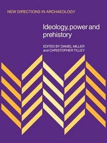 Ideology, Power and Prehistory (New Directions in Archaeology)