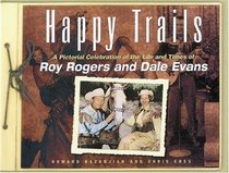 Happy Trails : A Pictorial Celebration of the Life and Times of Roy Rogers and Dale Evans