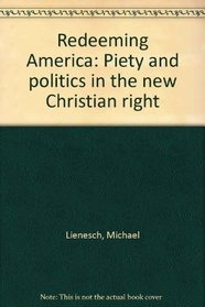 Redeeming America: Piety and politics in the New Christian Right