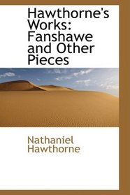 Hawthorne's Works: Fanshawe and Other Pieces