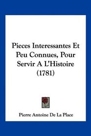 Pieces Interessantes Et Peu Connues, Pour Servir A L'Histoire (1781) (French Edition)