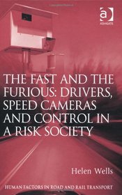The Fast and The Furious: Drivers, Speed Cameras and Control in a Risk Society (Human Factors in Road and Rail Transport)