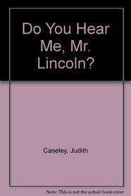 Do You Hear Me, Mr. Lincoln?