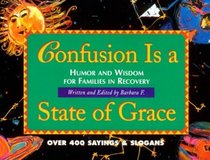 Confusion Is a State of Grace: Humor and Wisdom for Families in Recovery