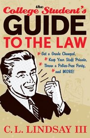 The College Student's Guide to the Law: Get A Grade Changed, Keep Your Stuff Private, Throw A Police-Free Party and More!