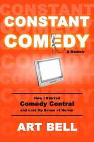 Constant Comedy: How I Started Comedy Central and Lost My Sense of Humor