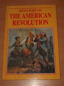 Spotlight on the American Revolution (Spotlight on History)