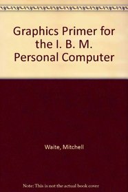 Graphics Primer for the I. B. M. Personal Computer
