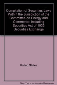 Compilation of Securities Laws Within the Jurisdiction of the Committee on Energy and Commerce: Including Securities Act of 1933, Securities Exchange