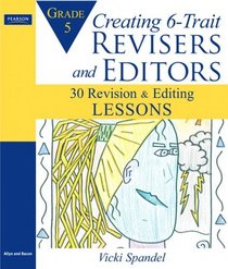Creating 6-Trait Revisers and Editors for Grade 5: 30 Revision and Editing Lessons