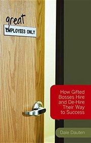 (Great) Employees Only: How Gifted Bosses Hire And De-hire Their Way to Success