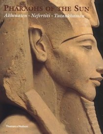 Pharaohs of the Sun: Akhenaten, Nefertiti, Tutankhamen