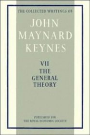 The Collected Writings of John Maynard Keynes: Volume 7, The General Theory of Employment, Interest and Money (The Collected Writings of John Maynard Keynes)