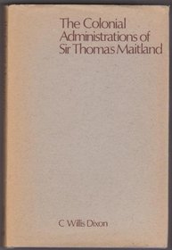 The colonial administrations of Sir Thomas Maitland (Reprints of economic classics)