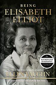 Being Elisabeth Elliot: The Authorized Biography: Elisabeth?s Later Years