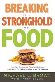 Breaking the Stronghold of Food: How I Conquered Food Addictions and Discovered a New Way of Living