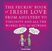 The Feckin' Book of Irish Love: From Adultery to Virginity and All the Wobbly Bits in Between (Feckin' Collection)