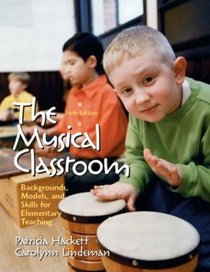 The Musical Classroom: Backgrounds, Models, and Skills for Elementary Teaching, Sixth Edition