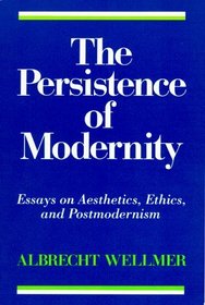 The Persistence of Modernity: Essays on Aesthetics, Ethics, and Postmodernism (Studies in Contemporary German Social Thought)