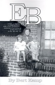 Eb: A Boy...a Family...a Neighborhood...and a Lost Civilization...Memories of Growing Up in Brooklyn Ny in the '40s and '50s