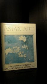 Asian Art: An Illustrated History of Sculpture, Painting and Architecture