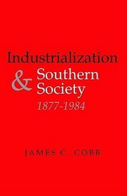 Industrialization And Southern Society, 1877-1984 (New Perspectives on the South)