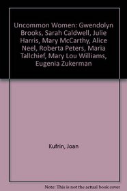 Uncommon Women: Gwendolyn Brooks, Sarah Caldwell, Julie Harris, Mary McCarthy, Alice Neel, Roberta Peters, Maria Tallchief, Mary Lou Williams, Eugenia Zukerman