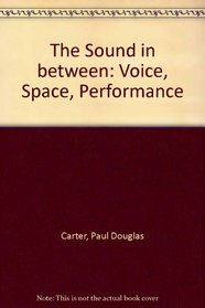 The Sound in Between: Voice, Space, Performance