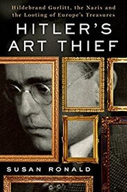 Hitler's Art Thief: Hildebrand Gurlitt, the Nazis, and the Looting of Europe's Treasures